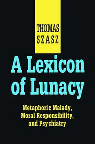 A Lexicon of Lunacy (Metaphoric Malady, Moral Responsibility and Psychiatry) - 9780765805065 by Thomas Szasz, 9780765805065
