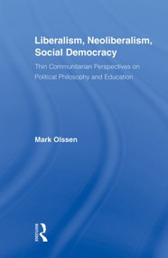 Liberalism, Neoliberalism, Social Democracy (Thin Communitarian Perspectives on Political Philosophy and Education) - 9780415882637 by Mark Olssen, 9780415882637