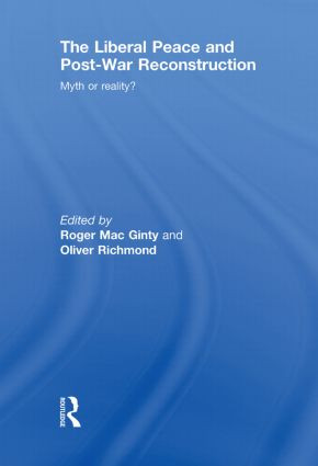 The Liberal Peace and Post-War Reconstruction (Myth or reality?) by Roger MacGinty, Oliver Richmond, 9780415851251