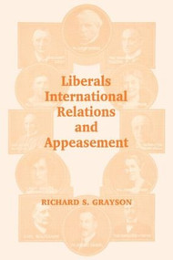 Liberals, International Relations and Appeasement (The Liberal Party, 1919-1939) - 9780714681337 by Dr Richard S Grayson, Richard S. Grayson, 9780714681337