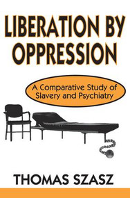 Liberation by Oppression (A Comparative Study of Slavery and Psychiatry) - 9780765805409 by Thomas Szasz, 9780765805409