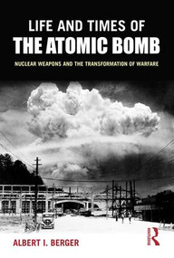 Life and Times of the Atomic Bomb (Nuclear Weapons and the Transformation of Warfare) - 9780765619860 by Albert I Berger, 9780765619860