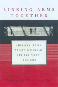 Linking Arms Together (American Indian Treaty Visions of Law and Peace, 1600-1800) - 9780415925778 by Robert A. Williams, Jr., 9780415925778