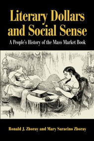 Literary Dollars and Social Sense (A People's History of the Mass Market Book) - 9780415972482 by Ronald J. Zboray, Mary Saracino Zboray, 9780415972482