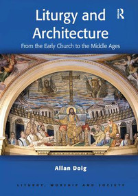 Liturgy and Architecture (From the Early Church to the Middle Ages) by Allan Doig, 9780754652748
