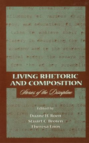 Living Rhetoric and Composition (Stories of the Discipline) - 9780805823738 by Duane H. Roen, Stuart C. Brown, Theresa Jarnagi Enos, 9780805823738