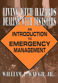 Living with Hazards, Dealing with Disasters: An Introduction to Emergency Management (An Introduction to Emergency Management) - 9780765601964 by William L Waugh, 9780765601964
