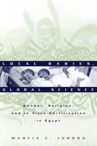 Local Babies, Global Science (Gender, Religion and In Vitro Fertilization in Egypt) - 9780415944175 by Marcia C. Inhorn, 9780415944175