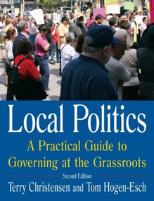 Local Politics: A Practical Guide to Governing at the Grassroots (A Practical Guide to Governing at the Grassroots) by Terry Christensen, Tom Hogen-Esch, 9780765614407