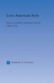 Love American Style (Divorce and the American Novel, 1881-1976) - 9780415861380 by Kimberly Freeman, 9780415861380