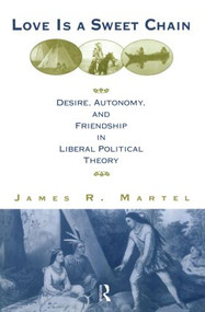 Love is a Sweet Chain (Desire, Autonomy and Friendship in Liberal Political Theory) - 9780415928830 by James Martel, 9780415928830