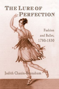The Lure of Perfection (Fashion and Ballet, 1780-1830) - 9780415970389 by Judith Bennahum, 9780415970389