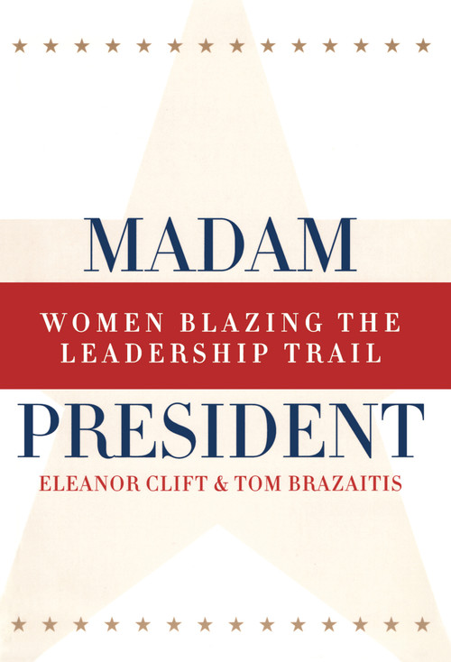Madam President, Revised Edition (Women Blazing the Leadership Trail) by Eleanor Clift, Tom Brazaitis, 9780415934329