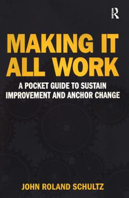 Making It All Work (A Pocket Guide to Sustain Improvement And Anchor Change) - 9780415881036 by John Schultz, 9780415881036