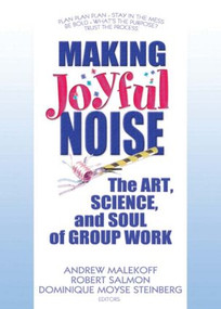 Making Joyful Noise (The Art, Science, and Soul of Group Work) - 9780789032386 by Andrew Malekoff, Robert Salmon, Dominique Moyse Steinberg, 9780789032386