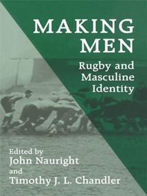 Making Men: Rugby and Masculine Identity by Timothy J.L. Chandler, John Nauright, 9780714641560