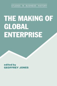 The Making of Global Enterprises by Geoffrey Jones, 9780714641034