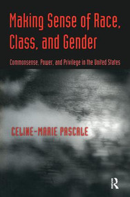 Making Sense of Race, Class, and Gender (Commonsense, Power, and Privilege in the United States) - 9780415955379 by Celine-Marie Pascale, 9780415955379
