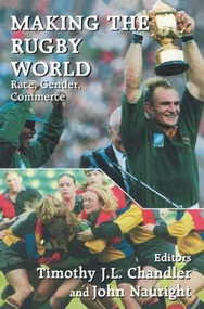 Making the Rugby World (Race, Gender, Commerce) by Timothy J.L. Chandler, John Nauright, 9780714644110