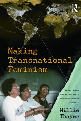Making Transnational Feminism (Rural Women, NGO Activists, and Northern Donors in Brazil) - 9780415962131 by Millie Thayer, 9780415962131
