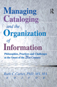 Managing Cataloging and the Organization of Information (Philosophies, Practices and Challenges at the Onset of the 21st Century) - 9780789013132 by Ruth C Carter, 9780789013132