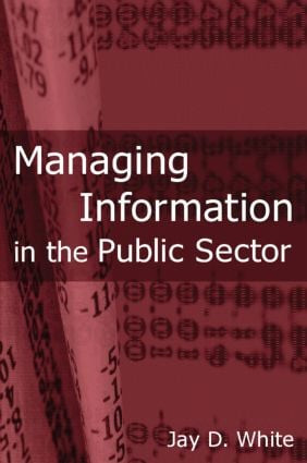 Managing Information in the Public Sector - 9780765617491 by Jay D White, 9780765617491