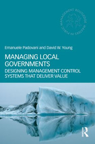 Managing Local Governments (Designing Management Control Systems that Deliver Value) by Emanuele Padovani, David W. Young, 9780415783309