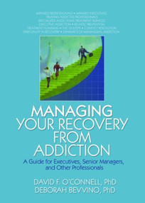 Managing Your Recovery from Addiction (A Guide for Executives, Senior Managers, and Other Professionals) - 9780789027405 by David F O'Connell, Bruce Carruth, Deborah Bevvino, 9780789027405