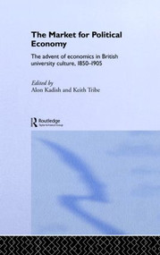 The Market for Political Economy (The Advent of Economics in British University Culture, 1850-1905) - 9780415862035 by Alon Kadish, Keith Tribe, 9780415862035