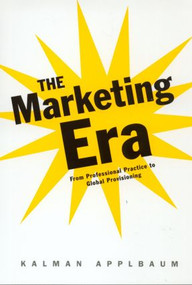 The Marketing Era (From Professional Practice to Global Provisioning) by Kalman Applbaum, 9780415945448