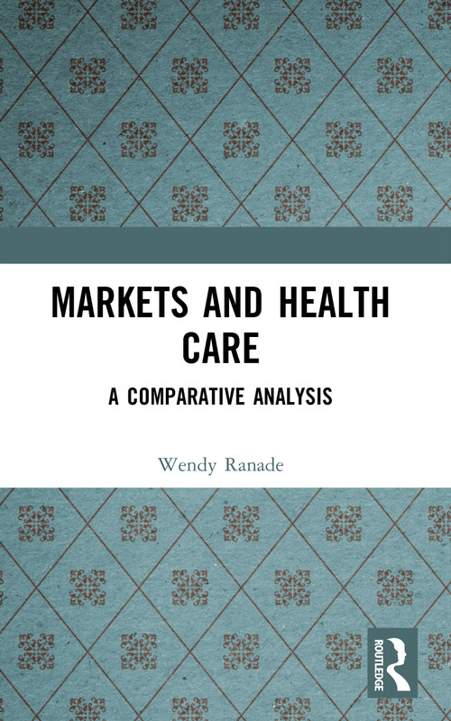 Markets and Health Care (A Comparative Analysis) by Wendy Ranade, 9780582289857