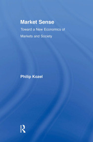 Market Sense (Toward a New Economics of Markets and Society) - 9780415884082 by Philip Kozel, 9780415884082