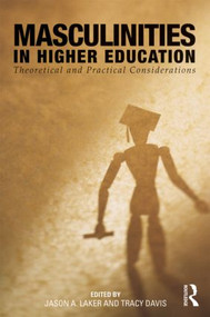 Masculinities in Higher Education (Theoretical and Practical Considerations) by Jason A. Laker, Tracy Davis, 9780415874649