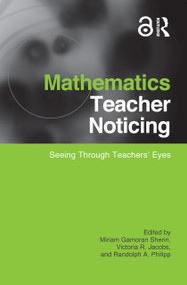 Mathematics Teacher Noticing (Seeing Through Teachers' Eyes) by Miriam Sherin, Vicki Jacobs, Randy Philipp, 9780415878630