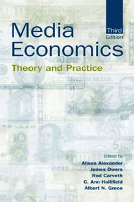 Media Economics (Theory and Practice) by Alison Alexander, James Owers, Rodney A. Carveth, C. Ann Hollifield, Albert N. Greco, 9780805845808