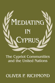 Mediating in Cyprus (The Cypriot Communities and the United Nations) by Oliver P. Richmond, 9780714644318
