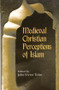 Medieval Christian Perceptions of Islam (A Book of Essays) by John Victor Tolan, 9780415928922
