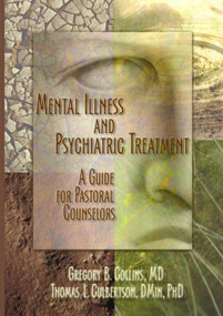 Mental Illness and Psychiatric Treatment (A Guide for Pastoral Counselors) - 9780789018809 by Gregory Collins, Rev Thomas Culbertson, Harold G Koenig, 9780789018809