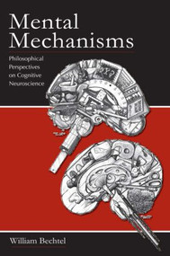 Mental Mechanisms (Philosophical Perspectives on Cognitive Neuroscience) - 9780805863345 by William Bechtel, 9780805863345