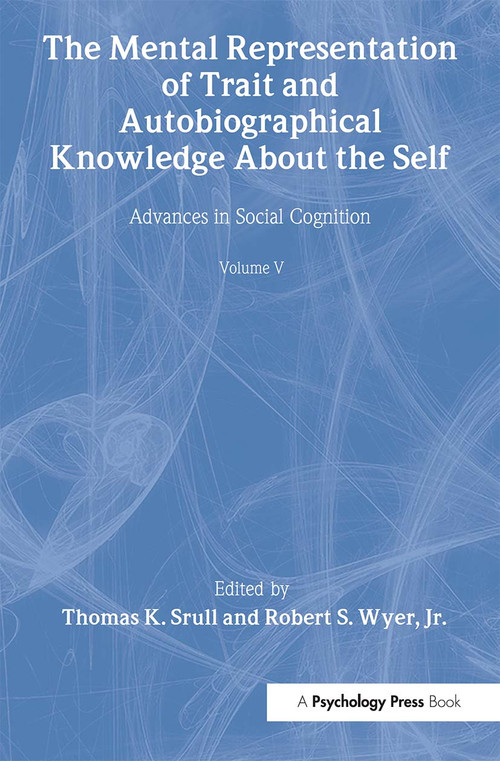 The Mental Representation of Trait and Autobiographical Knowledge About the Self (Advances in Social Cognition, Volume V) - 9780805813128 by Thomas K. Srull, Robert S. Wyer, Jr., 9780805813128