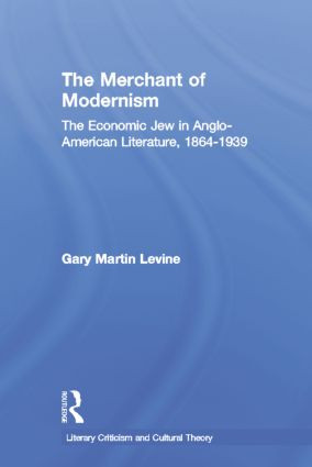 The Merchant of Modernism (The Economic Jew in Anglo-American Literature, 1864-1939) - 9780415867047 by Gary Levine, 9780415867047