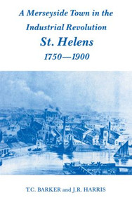 A Merseyside Town in the Industrial Revolution (St Helens 1750-1900) - 9780714645551 by T.C. Barker, Professor J R Harris, J.R. Harris, 9780714645551