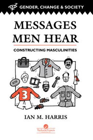 Messages Men Hear (Constructing Masculinities) by Ian M. Harris, 9780748402304