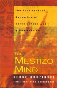 The Mestizo Mind (The Intellectual Dynamics of Colonization and Globalization) - 9780415928793 by Serge Gruzinski, 9780415928793