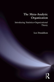 The Meta-Analytic Organization (Introducing Statistico-Organizational Theory) by Lex Donaldson, 9780765620682
