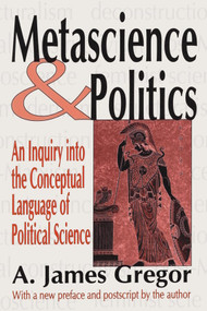 Metascience and Politics (An Inquiry into the Conceptual Language of Political Science) - 9780765805096 by A. James Gregor, 9780765805096