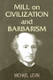 Mill on Civilization and Barbarism by Michael Levin, 9780714684765