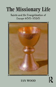 The Missionary Life (Saints and the Evangelisation of Europe 400-1050) - 9780582312135 by Ian Wood, 9780582312135