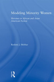 Modeling Minority Women (Heroines in African and Asian American Fiction) - 9780415882439 by Reshmi J. Hebbar, 9780415882439