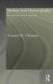 Modern Arab Historiography (Historical Discourse and the Nation-State) by Youssef Choueiri, 9780700716500